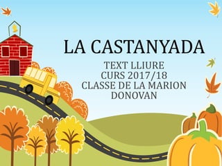 LA CASTANYADA
TEXT LLIURE
CURS 2017/18
CLASSE DE LA MARION
DONOVAN
 