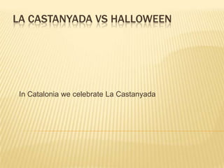 LA CASTANYADA VS HALLOWEEN




 In Catalonia we celebrate La Castanyada
 