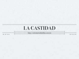LA CASTIDAD
 http://orientacionfamiliar.com.mx
 