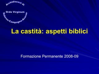 La castità: aspetti biblici
Formazione Permanente 2008-09
 