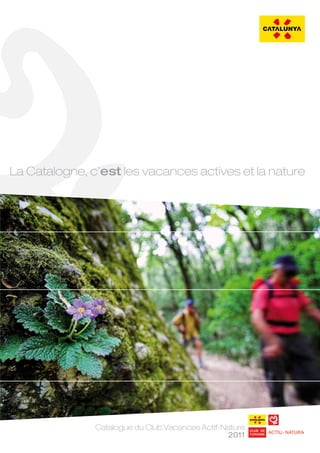La Catalogne, c’est les vacances actives et la nature




               Catalogue du Club Vacances Actif-Nature
                                                 2011
 