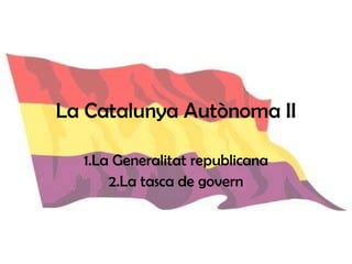 La Catalunya Autònoma II 1.La Generalitat republicana 2.La tasca de govern 