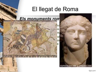 El llegat de Roma
Els monuments romans
• Els romans foren grans constructors i exportaren el
seu model de ciutat i d’obres...