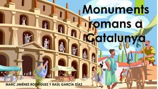 Monuments
romans a
Catalunya

MARC JIMÉNEZ RODRÍGUEZ Y RAÜL GARCÍA DÍAZ

 