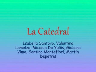 La Catedral
Isabella Santoro, Valentina
Lamelza, Micaela De Yuliis, Giuliana
Vimo, Santino Montefiori, Martín
Depetris
 