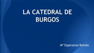 LA CATEDRAL DE
BURGOS

Mª Esperanza Román

 