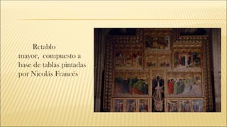Retablo
mayor, compuesto a
base de tablas pintadas
por Nicolás Francés
 