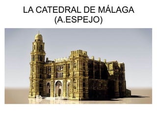 LA CATEDRAL DE MÁLAGA
(A.ESPEJO)
 