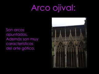 Arco ojival:

Son arcos
apuntados.
Además son muy
característicos
del arte gótico.
 