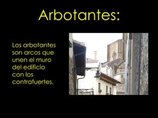 Arbotantes:
Los arbotantes
son arcos que
unen el muro
del edificio
con los
contrafuertes.
 
