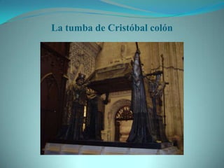 La tumba de Cristóbal colón
 