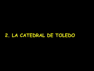 2. LA CATEDRAL DE TOLEDO
 