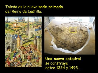 Toledo es la nueva sede primada
del Reino de Castilla.
Una nueva catedral
se construye
entre 1224 y 1493.
 