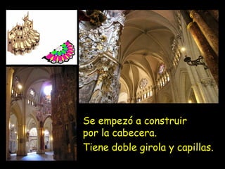 Se empezó a construir
por la cabecera.
Tiene doble girola y capillas.
 