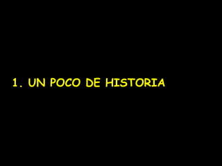 1. UN POCO DE HISTORIA
 