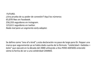 7
FUTURO
Si preguntamos al público mainstream ¿Quién es
Leandra Medine? Probablemente MUY POCOS
SEPAN. (no se ofendan si no supieron la respuesta,
suele pasar) Ser desconocida para la gran mayoría es
justamente el valor de esta blogger autora de The Man
Reppeller, pues su mercado está en los early adopters
de la moda que la siguen por su irreverencia y postura
anti reglas, uno de sus lemas “if it feels wrong, it
looks right”.
Ella a través de un blog refleja los conceptos que las
generaciones actuales entienden y adoptan:
comunidad, compartir, transparencia, libre de
etiquetas, y sobre todo saber divertirse.
Imagefromhttp://blog.miamarionette.com/
 