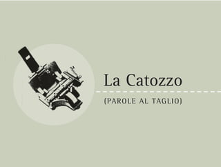 La Catozzo
(P ARO L E AL TA G LI O)
 
