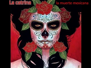 La catrina ,[object Object],la muerte mexicana ,[object Object]