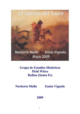 Grupo de Estudios Históricos
         Pichi Witru
      Rufino (Santa Fe)


Norberto Mollo       Ennio Vignolo


             2009


                 1
 