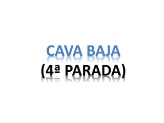 CAVA BAJA
(4ª PARADA)
 