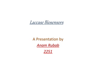 Laccase Biosensors
A Presentation by
Anam Rubab
2251
 