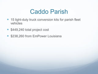 Caddo Parish 15 light-duty truck conversion kits for parish fleet vehicles $449,240 total project cost $238,260 from EmPower Louisiana  
