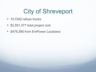 City of Shreveport 10 CNG refuse trucks $2,551,377 total project cost $478,366 from EmPower Louisiana  