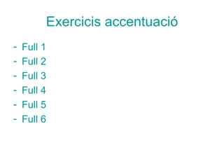 Exercicis   accentuació Full 1 Full 2 Full 3 Full 4 Full 5 Full 6  