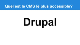 Quel est le CMS le plus accessible?
Drupal
 