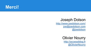 Merci!
Joseph Dolson
http://www.joedolson.com/
joe@joedolson.com
@joedolson
Olivier Nourry
http://accessiblog.fr
@OlivierNourry
 