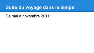Suite du voyage dans le temps
De mai à novembre 2011:
...
 