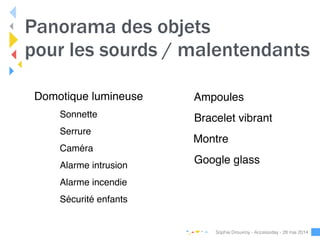 Domotique lumineuse
Bracelet vibrant
Montre
Google glass
Ampoules
Panorama des objets 
pour les sourds / malentendants
Sop...