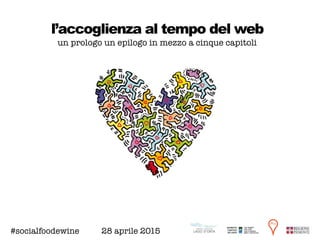 l’accoglienza al tempo del web
#socialfoodewine 28 aprile 2015
un prologo un epilogo in mezzo a cinque capitoli
 