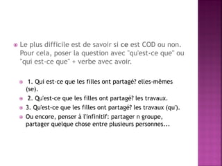 Le plus difficile est de savoir si ce est COD ou non. Pour cela, poser la question avec "qu'est-ce que" ou "qui est-ce que" + verbe avec avoir. 
 1. Qui est-ce que les filles ont partagé? elles-mêmes (se). 
 2. Qu'est-ce que les filles ont partagé? les travaux. 
3. Qu'est-ce que les filles ont partagé? les travaux (qu'). 
Ou encore, penser à l'infinitif: partager n groupe, partager quelque chose entre plusieurs personnes...  