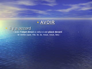 • AVOIRAVOIR
• Il y a accordIl y a accord
- avec l’objet direct si celui-ci est placé devant :
le verbe (que, me, te, la, nous, vous, les) :
 