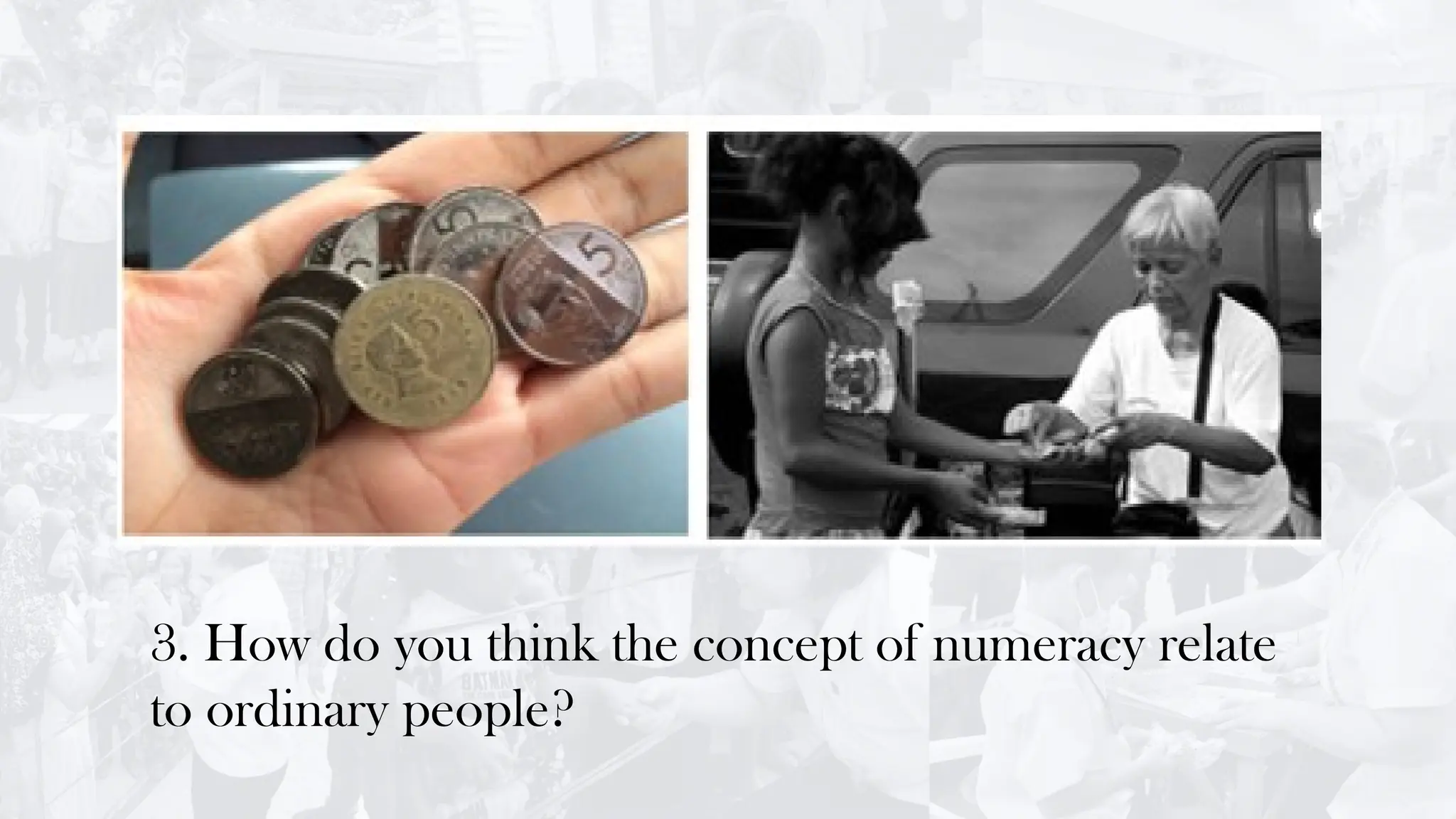 3. How do you think the concept of numeracy relate
to ordinary people?
 