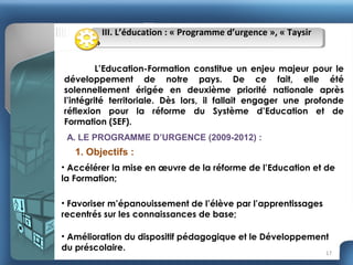 »

III. L’éducation : « Programme d’urgence », « Taysir

L’Education-Formation constitue un enjeu majeur pour le
développe...