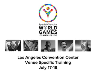 Los Angeles Convention Center
Venue Speciﬁc Training
July 17-19
 