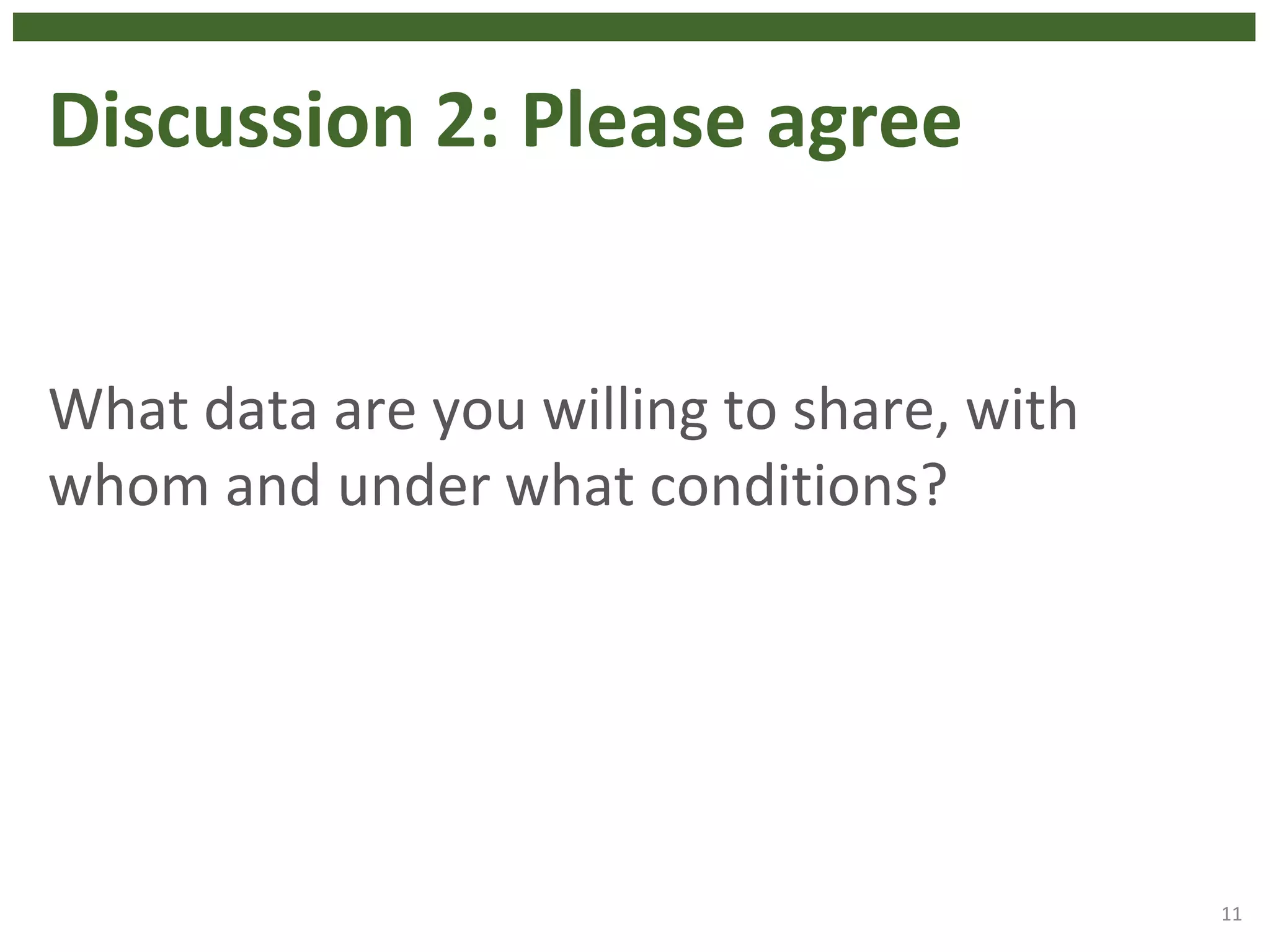 Discussion 2: Please agree
What data are you willing to share, with
whom and under what conditions?
11
 