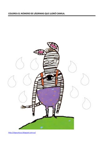 COLOREA EL NÚMERO DE LÁGRIMAS QUE LLORÓ CAMILA.




http://olgacatasus.blogspot.com.es/
 