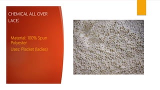 CHEMICAL ALL OVER
LACE:
Material: 100% Spun
Polyester
Uses: Placket (ladies)
 