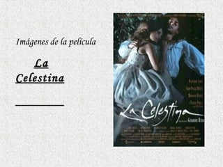 Imágenes de la película
LaLa
CelestinaCelestina
 