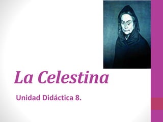 Unidad Didáctica 8.
La Celestina
 