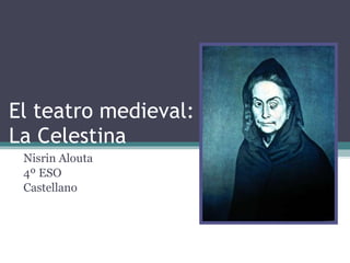 El teatro medieval: La Celestina Nisrin Alouta 4º ESO Castellano 