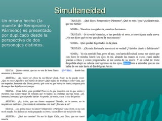 SimultaneidadSimultaneidad
Un mismo hecho (la
muerte de Sempronio y
Pármeno) es presentado
por duplicado desde la
perspectiva de dos
personajes distintos.
 