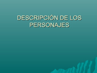 DESCRIPCIÓN DE LOSDESCRIPCIÓN DE LOS
PERSONAJESPERSONAJES
 