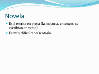 Novela
 Está escrita en prosa (la mayoría, entonces, se
escribían en verso).
 Es muy difícil representarla
 