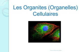 Les Organites (Organelles)
Cellulaires
Franck Rencurel 2020
 