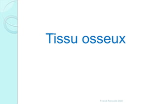 Franck Rencurel 2020
Tissu osseux
 