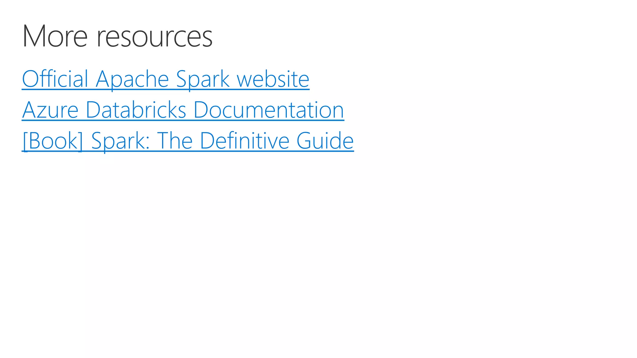 Official Apache Spark website Azure Databricks Documentation [Book] Spark: The Definitive Guide 